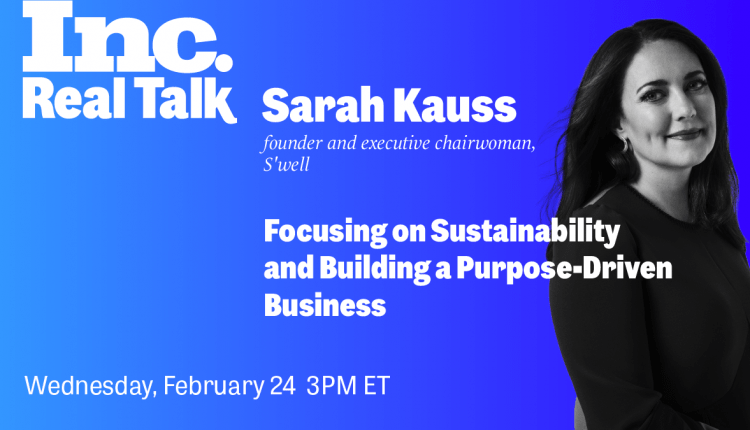 Inc. Real Talk—Focusing on Sustainability and Building a Purpose-Driven Business. 2/24 at 3pm ET. Free to Attend. Register Now