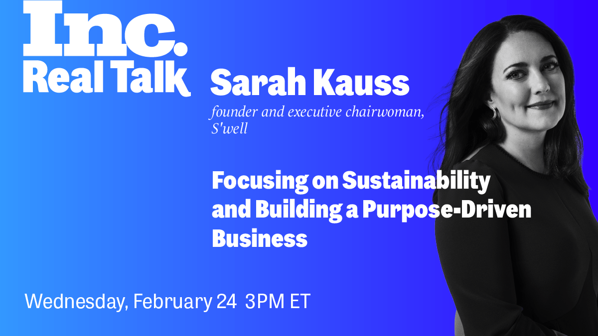 Inc. Real Talk—Focusing on Sustainability and Building a Purpose-Driven Business. 2/24 at 3pm ET. Free to Attend. Register Now