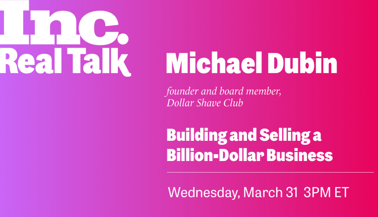 Inc. Real Talk—Building and Selling a Billion-Dollar Business. 3/31 at 3pm ET. Free to Attend. Register Now